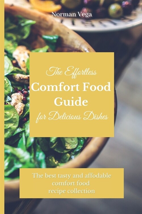 The Effortless Comfort Food Guide for Delicious Dishes: The best tasty and affordable comfort food recipe collection (Paperback)