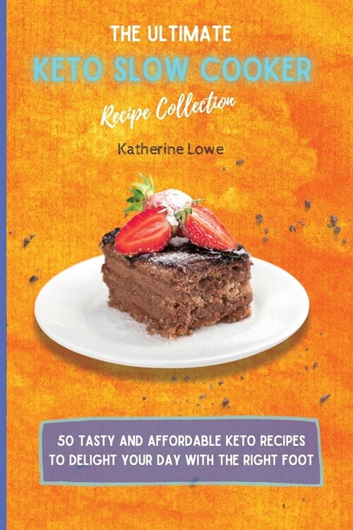 The Ultimate Keto Slow Cooker Recipe Collection: 50 Tasty and Affordable Keto Recipes to Delight Your Day with the Right Foot (Paperback)
