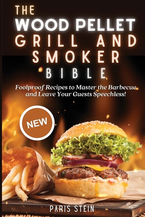 The Wood Pellet Grill and Smoker Bible: Foolproof Recipes to Master the Barbecue and Leave Your Guests Speechless! (Paperback)