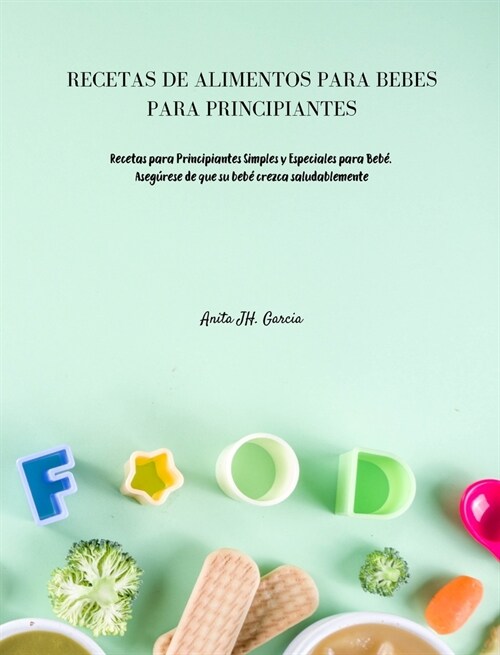 Recetas de Alimentos Para Beb? Para Principiantes: Recetas para Principiantes Simples y Especiales para Beb? Aseg?ese de que su beb?crezca saludab (Hardcover, Baby Food)