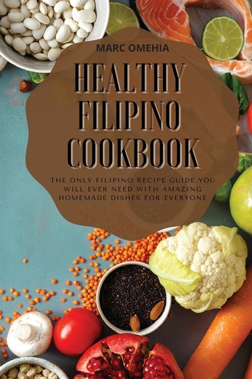 Healthy Filipino Cookbook: The Only Filipino Recipe Guide You Will Ever Need With Amazing Homemade Dishes For Everyone (Paperback)