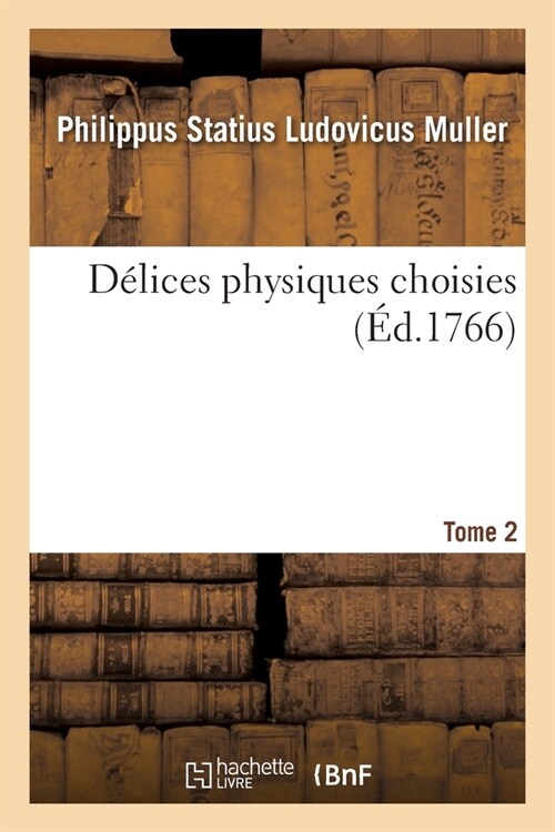 D?ices Physiques Choisies. Tome 2: Choix de Tout Ce Que Les Trois R?nes de la Nature Renferment de Plus Digne Pour Former Un Cabinet (Paperback)