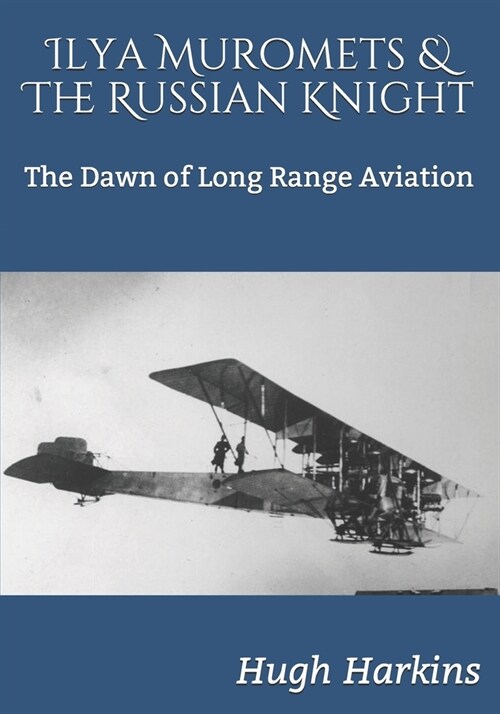 Ilya Muromets & The Russian Knight: The Dawn of Long Range Aviation (Paperback)