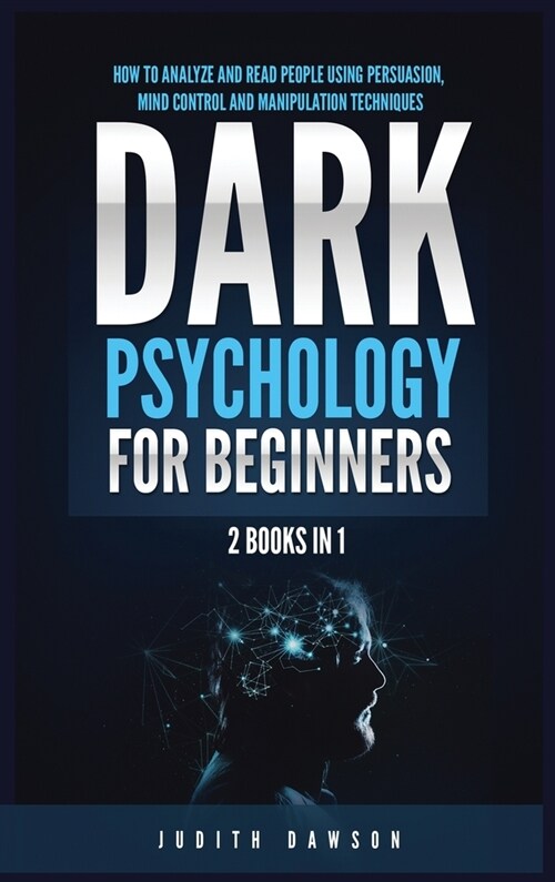 Dark Psychology for Beginners: 2 Books in 1: How to Analyze and Read People Using Persuasion, Mind Control and Manipulation Techniques (Hardcover)