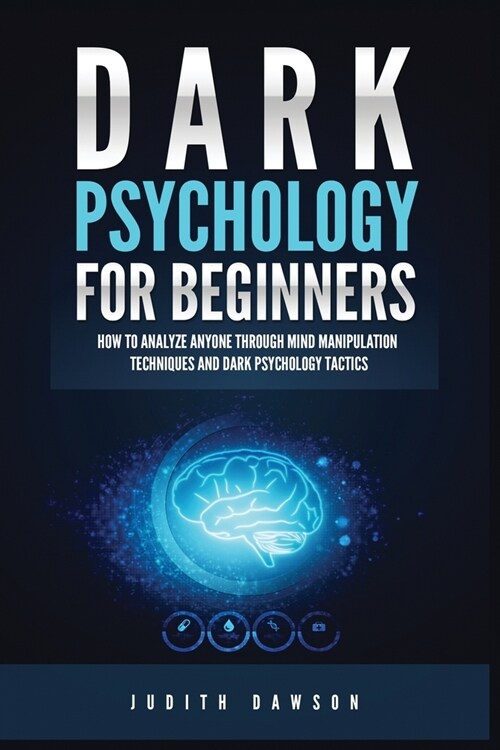 Dark Psychology for Beginners: How to Analyze Anyone Through Mind Manipulation Techniques and Dark Psychology Tactics (Paperback)