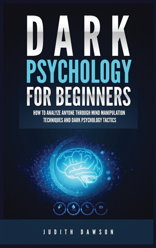 Dark Psychology for Beginners: How to Analyze Anyone Through Mind Manipulation Techniques and Dark Psychology Tactics (Hardcover)