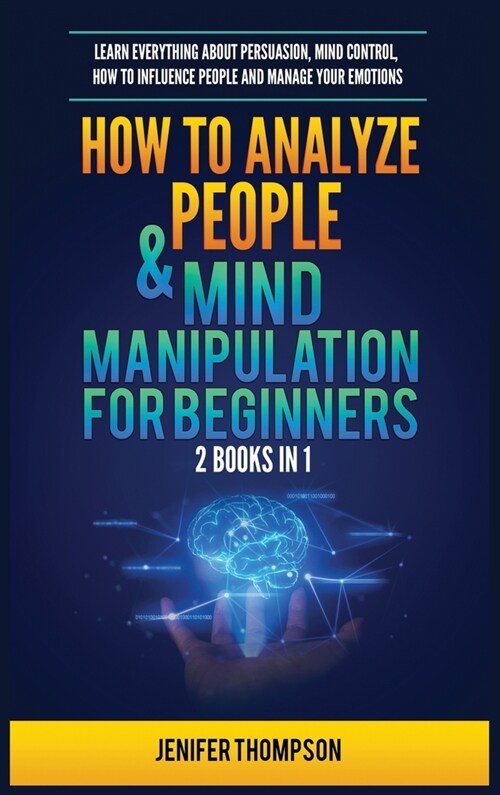 How to Analyze People & Mind Manipulation for Beginners: 2 Books in 1: Learn Everything about Persuasion, Mind Control, How to Influence People and Ma (Hardcover)