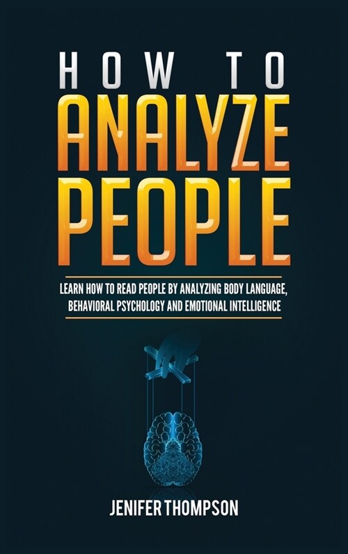 How to Analyze People: Learn How to Read People by Analyzing Body Language, Behavioral Psychology and Emotional Intelligence (Hardcover)