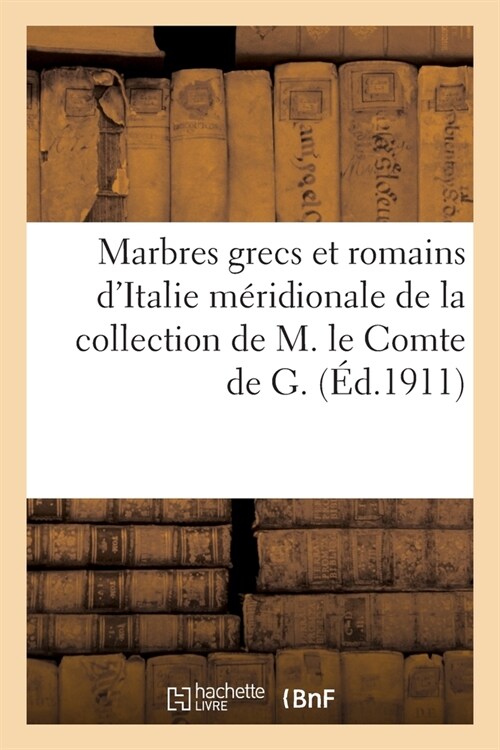 Marbres Grecs Et Romains Trouv? Dans lItalie M?idionale de la Collection de M. Le Comte de G. (Paperback)