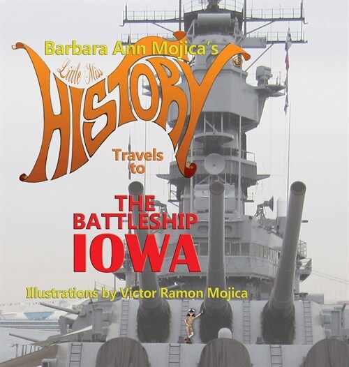 Little Miss HISTORY Travels to The Battleship IOWA: Volume 13 (Hardcover)