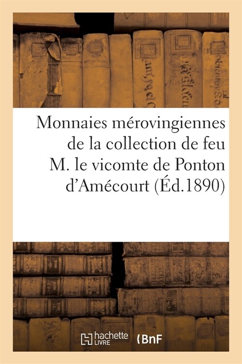 Monnaies M?ovingiennes de la Collection de Feu M. Le Vicomte de Ponton dAm?ourt (Paperback)