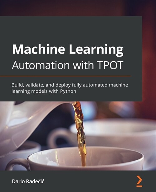 Machine Learning Automation with TPOT : Build, validate, and deploy fully automated machine learning models with Python (Paperback)