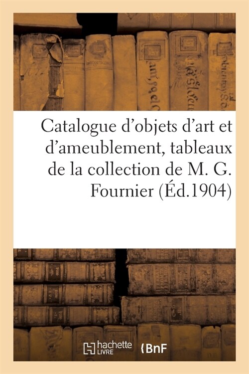 Catalogue dObjets dArt Et dAmeublement, Tableaux Anciens Et Modernes, Aquarelles, Dessins (Paperback)