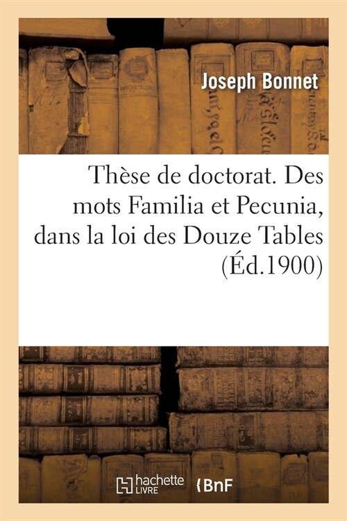Th?e de Doctorat. Des Mots Familia Et Pecunia, Dans La Loi Des Douze Tables (Paperback)
