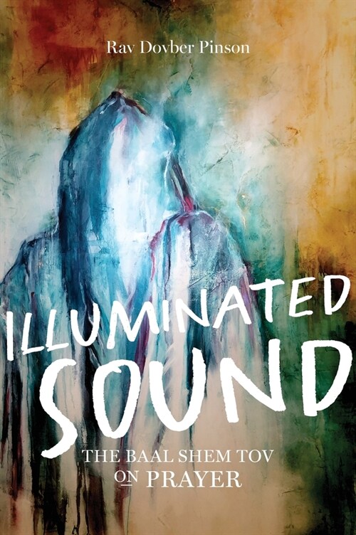 Illuminated Sound: The Baal Shem Tov on Prayer (Hardcover)