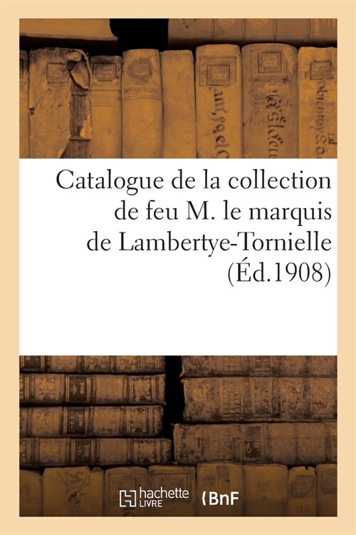 Catalogue Des Bijoux, Diamants, Argenterie Et Orf?rerie, Meubles Et Bronzes dAmeublement: de la Collection de Feu M. Le Marquis de Lambertye-Torniel (Paperback)