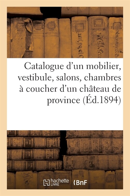 Catalogue dUn Mobilier Moderne, Vestibule, Salons, Chambres ?Coucher, Marbres: Bronzes de Barbedienne Et de Crozatier, Objets dArt dUn Ch?eau de (Paperback)