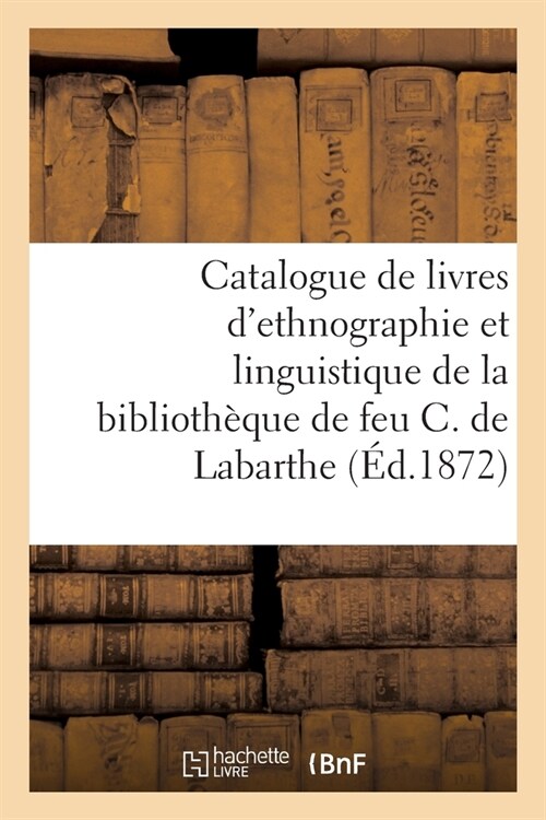 Catalogue dUn Choix de Livres dEthnographie Et de Linguistique: de la Biblioth?ue de Feu Charles de Labarthe (Paperback)