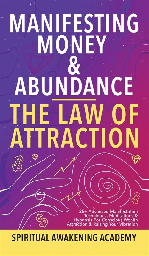 Manifesting Money & Abundance Blueprint - The Law Of Attraction: 25] Advanced Manifestation Techniques, Meditations & Hypnosis For Conscious Wealth At (Hardcover)