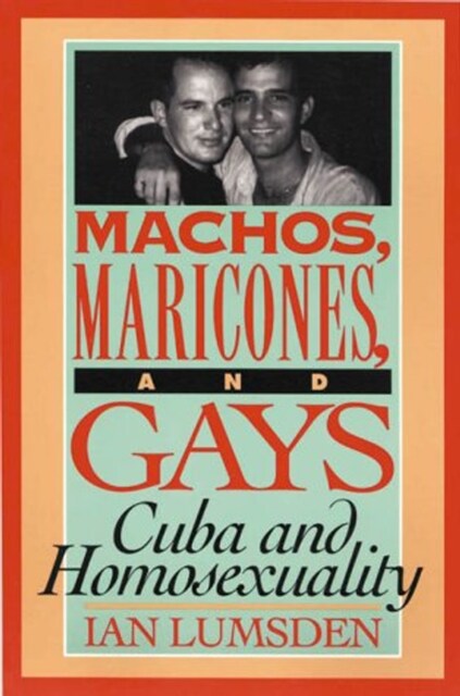 Machos, Maricones, and Gays : Cuba and Homosexuality (Paperback)