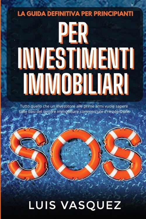 SOS PER INVESTIMENTI IMMOBILIARI. SOS for real estate investing (Italian Version) La guida definitiva per principianti: Tutto quello che un investitor (Paperback)