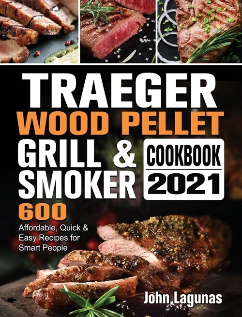 Traeger Wood Pellet Grill & Smoker Cookbook 2021: 600 Affordable, Quick & Easy Recipes for Smart People (Hardcover)