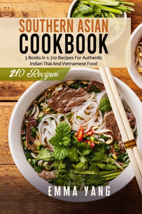 Southern Asian Cookbook: 3 Books in 1: 210 Recipes For Authentic Indian Thai And Vietnamese Food (Paperback)