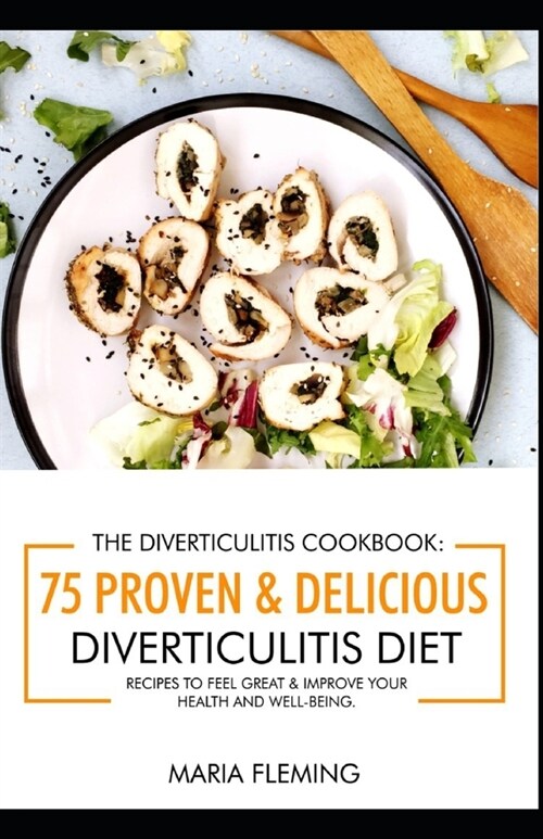 The Diverticulitis Cookbook: 75 Proven & Delicious Diverticulitis Diet Recipes to Feel Great & Improve your Health and Well-being (Paperback)