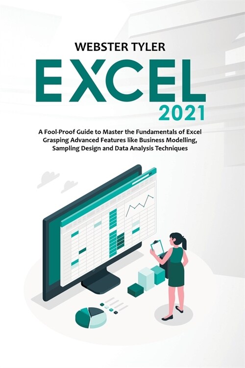 Excel 2021: A Fool-Proof Guide to Master the Fundamentals of Excel Grasping Advanced Features like Business Modelling, Sampling De (Paperback)