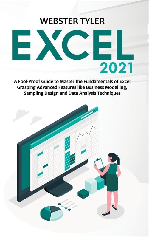 Excel 2021: A Fool-Proof Guide to Master the Fundamentals of Excel Grasping Advanced Features like Business Modelling, Sampling De (Hardcover)