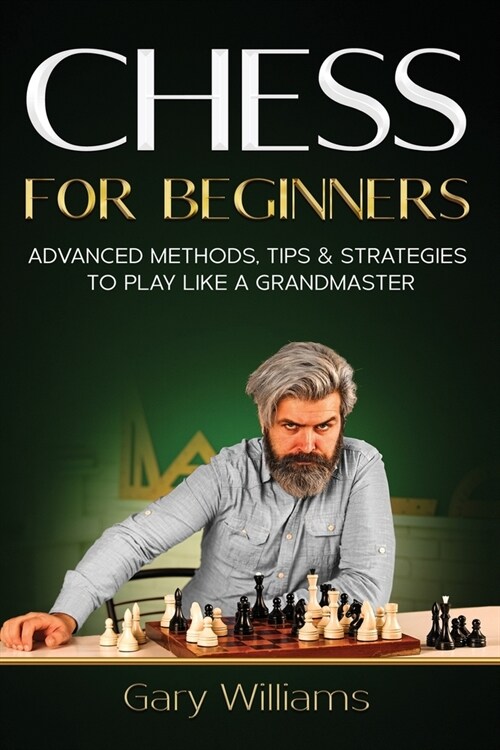 Chess for Beginners: Advanced Methods, Tips & Strategies to Play Like A Grandmaster (Paperback)