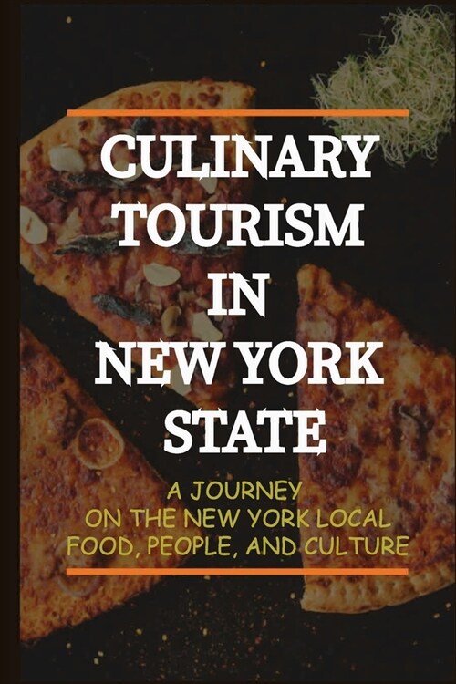 Culinary Tourism In New York State: A Journey On The New York Local Food, People, And Culture: What Local Food In New York Tourists Do Not Know (Paperback)