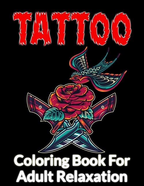 Tatto Coloring Book For Adults Relaxation: Unique Tattoos Designs such as Sugar Skulls, Hearts, Roses, Eagle, Tiger, Animals & More! For Relief Stress (Paperback)