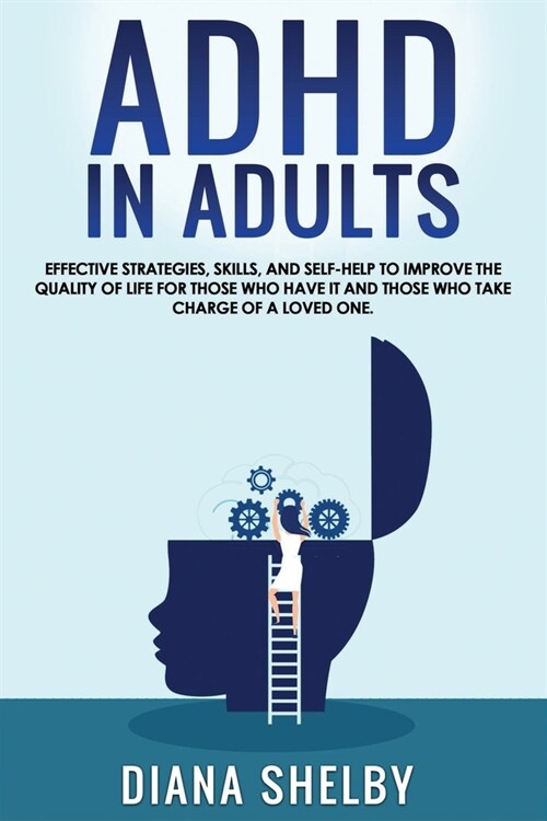 ADHD in Adults: Effective Strategies, Skills, And Self-Help to Improve the Quality of Life for Those Who Have It and Those Who Take Ch (Paperback)