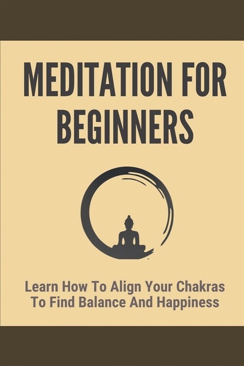 Meditation For Beginners: Learn How To Align Your Chakras To Find Balance And Happiness: Chakras In Human Body (Paperback)