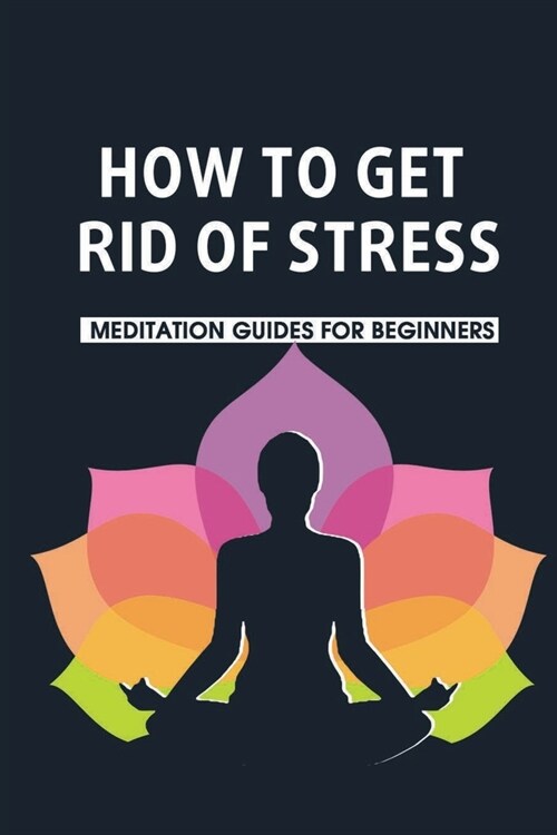 How To Get Rid Of Stress: Meditation Guides For Beginners: Vipassana Meaning (Paperback)