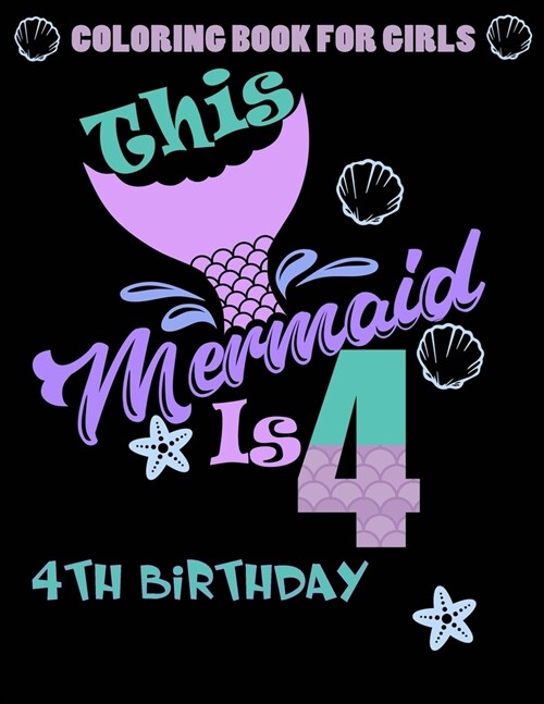 This Mermaid Is 4: Coloring Book For Girls 4th Birthday: 100 Unique Mermaid Designs / Girls 4 Years Old Coloring book/ Cute 4th Birthday (Paperback)