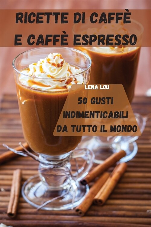 Ricette Di Caff?E Caff?Espresso 50 Gusti Indimenticabili Da Tutto Il Mondo (Paperback)