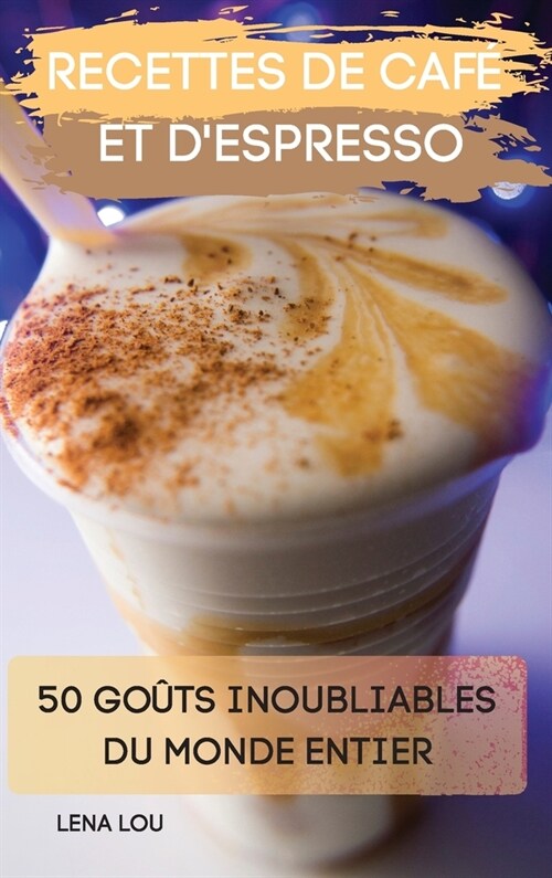 Recettes de Caf?Et dEspresso 50 Go?s Inoubliables Du Monde Entier (Hardcover)