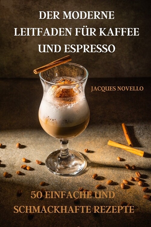 Der Moderne Leitfaden F? Kaffee Und Espresso 50 Einfache Und Schmackhafte Rezepte (Paperback)