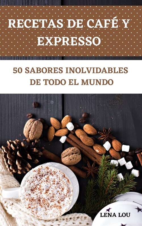 Recetas de Caf?Y Expresso 50 Sabores Inolvidables de Todo El Mundo (Hardcover)