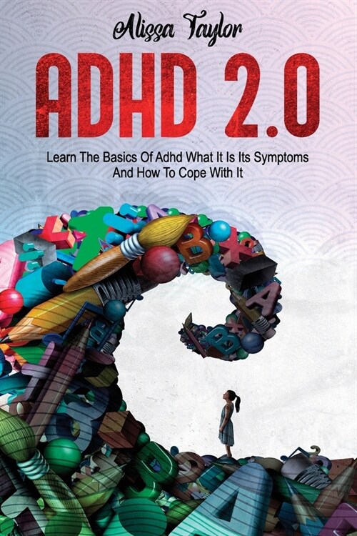 ADHD 2.0: Learn the Basics Of Adhd, What It Is Its, Symptoms And How To cope With It (Paperback)