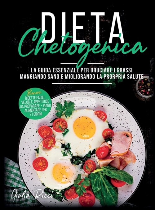 Dieta Chetogenica: La guida essenziale per bruciare i grassi mangiando sano e migliorando la propria salute Bonus: RICETTE facili, veloci (Hardcover)