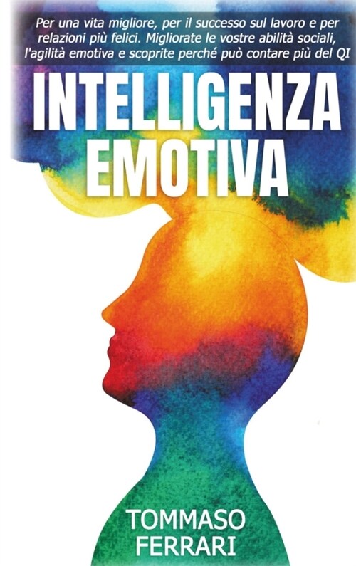 Intelligenza Emotiva: Per una Vita Migliore, Avere Successo sul Lavoro e Relazioni pi?felici. Migliorate le vostre Abilit?Sociali, lAgili (Hardcover)
