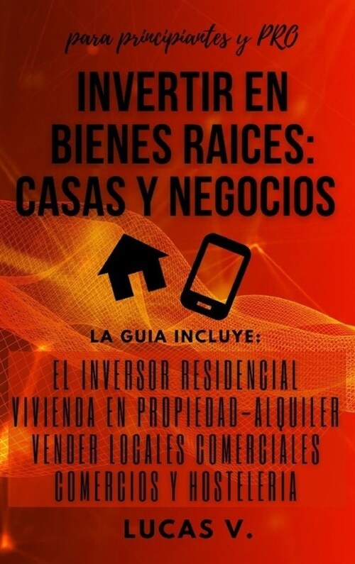 Invertir En Bienes Raices: la gu? incluye: EL INVERSOR RESIDENCIAL, VIVIENDA EN PROPIEDAD-ALQUILER, VENDER LOCALES COMERCIALES, COMERCIOS Y HOST (Hardcover, 3)