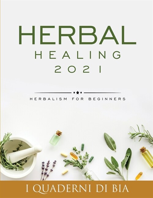 Herbal Healing 2021: Herbalism for Beginners (Paperback)