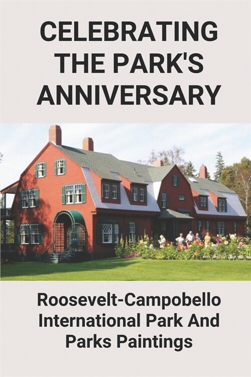 Celebrating The Parks Anniversary: Roosevelt-Campobello International Park And Parks Paintings: Park Painting Easy (Paperback)
