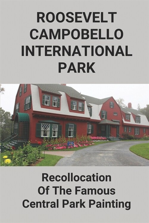 Roosevelt-Campobello International Park: Recollocation Of The Famous Central Park Painting: Discover The Perfect National Parks Oil Painting (Paperback)