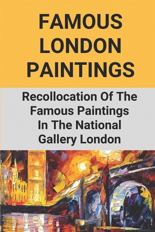 Famous London Paintings: Recollocation Of The Famous Paintings In The National Gallery London: London Painting On Canvas (Paperback)