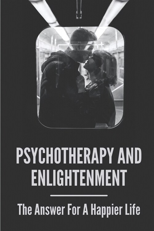 Psychotherapy And Enlightenment: The Answer For A Happier Life: How To Deal With Anxiety (Paperback)
